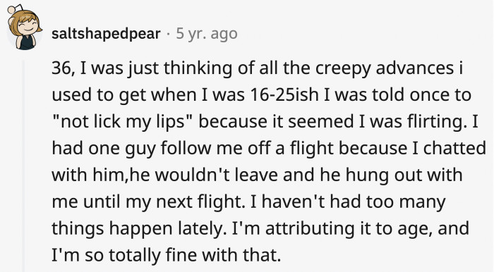 It's so creepy that teenage women have had to deal with this abuse.