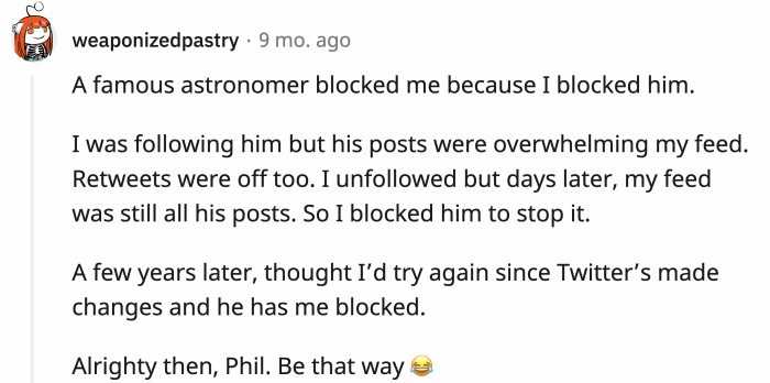 Maybe he didn’t want the space you gave him