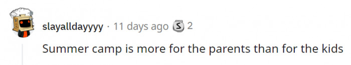9. It's a few good days of peace and time to themselves.