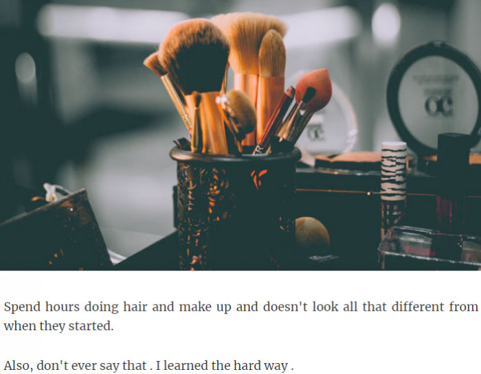 Spending hours doing hair and makeup