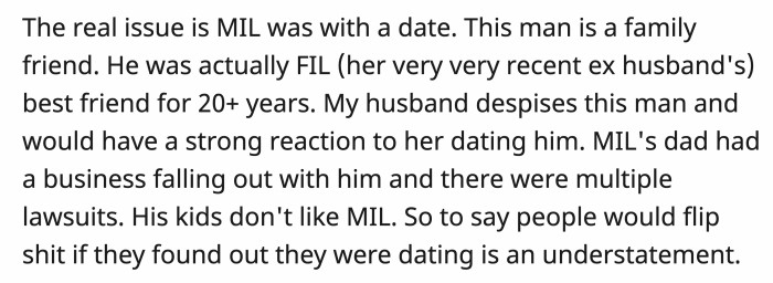 The secret that the MIL didn't want OP's husband to find out was that the date was someone with whom their family doesn't have a good history
