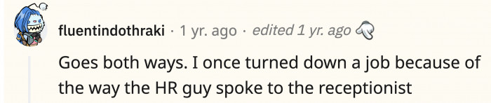 It’s a two-way street; even if you’re not technically part of the company yet, you should be treated with basic human respect.