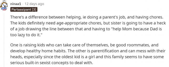 Kids need to learn responsibility, and that house chores are part of life. Forever.