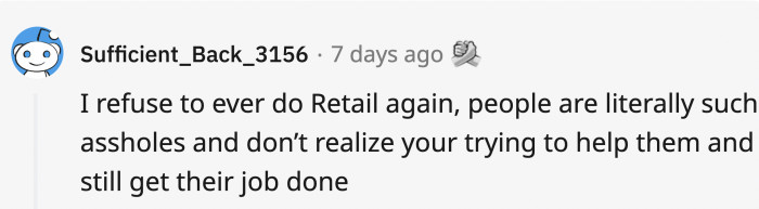 9. People can be the rudest to people whose job is to actually make their experience easier