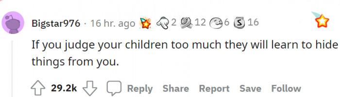 Do not judge your children too harshly; otherwise, they will hide things from you.