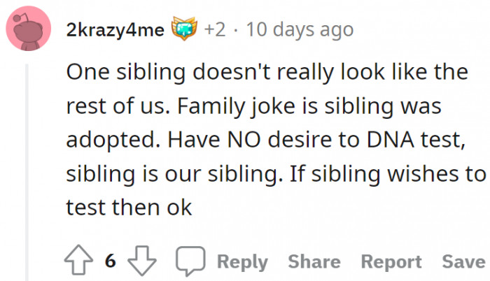 This person says their sibling looks different from the rest of them, and they do not desire any DNA test. Their sibling is their sibling.