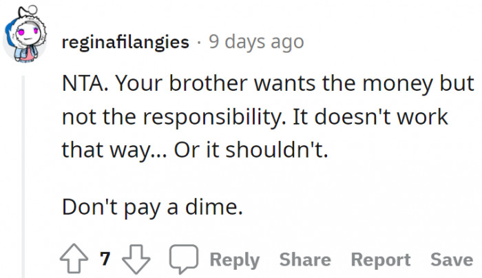 She shouldn't pay a dime! The brother only wants money, not responsibility.