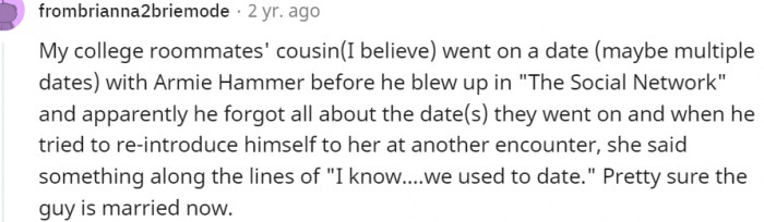 25. My college roommate's cousin went on a date with Armie Hammer