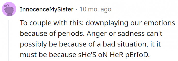 You can't just blame everything on our period, honey. Smarten up.