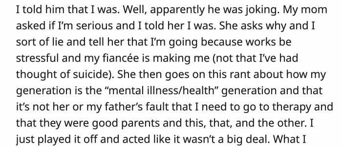 OP’s dad didn’t realize that his joke was the truth and was surprised, along with OP’s mom. They asked him why, and he disclosed the lighter issues he was dealing with instead of the whole truth.