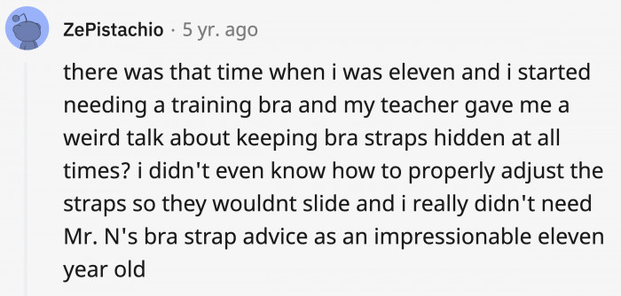 25. Bra straps freak people out so much, and if you don't wear one, they freak out too.