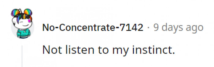 11. Ladies, always trust your instincts. They're usually right.