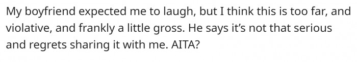 OP’s boyfriend expected her to laugh at the story, but she couldn’t. She was too busy vomiting (metaphorically speaking). Now she is asking people from Reddit if she should have laughed