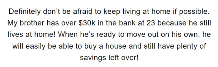 17. There is no shame in living with your parents well past the age of 18, you know.
