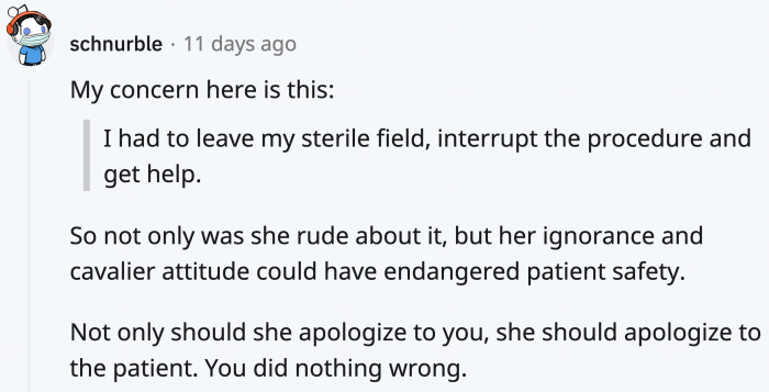 To sum it up, she was wrong for acting haughty when OP was warning her, and she delayed an important procedure.