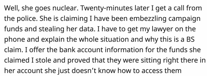 OP got a call from the police because the candidate was claiming OP was embezzling campaign funds.