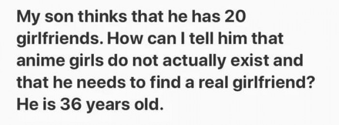 5. Perhaps start by getting him a therapist...