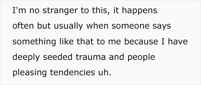 She's not unfamiliar with other people's tendency to do this, though. But to anyone who can relate, we can all agree it is still painful.
