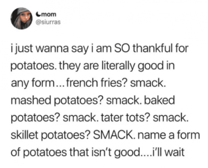 9. Bless be the potatoes.