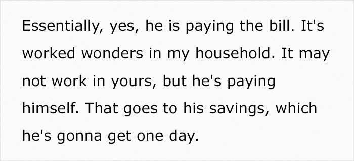 She doesn't use his money for bills but rather puts it back into his savings.