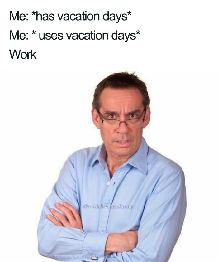 41. Every day is like a vacation to me...