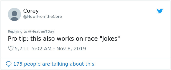 One pointed out that this response is also perfect for racist remarks.