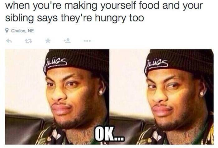 13. If you're hungry make your own food, because you ain't getting mine.
