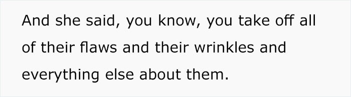 She noticed how he would edit out their flaws.