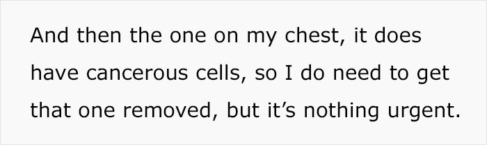 However, the one on his chest would need to be removed as it did contain some cancerous cells.