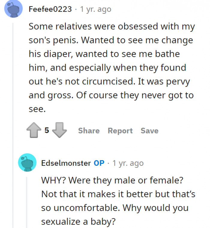 Why are there so many people obsessed with looking at a kid's private parts? It also does NOT help that these people are mostly relatives. You wouldn't want to see their genitals when they grow up, would you?