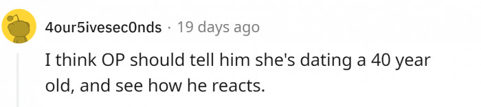 This is actually a nice plan... Give him a taste of his own medicine.