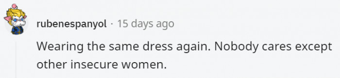 7. It's just wasteful not to do so; get your money's worth with those dresses.