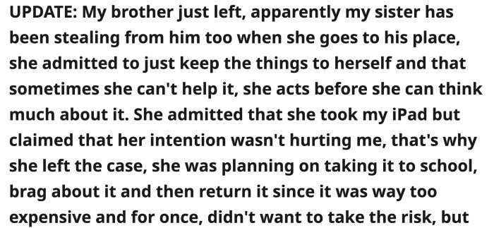 It was discovered that the sister had been stealing not only from OP but also from their older brother.