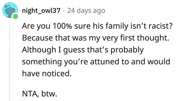 Maybe OP has noticed some racist undertones in her conversations with her husband's family?