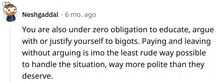 It's not up to you to enlighten adults about their backward beliefs.