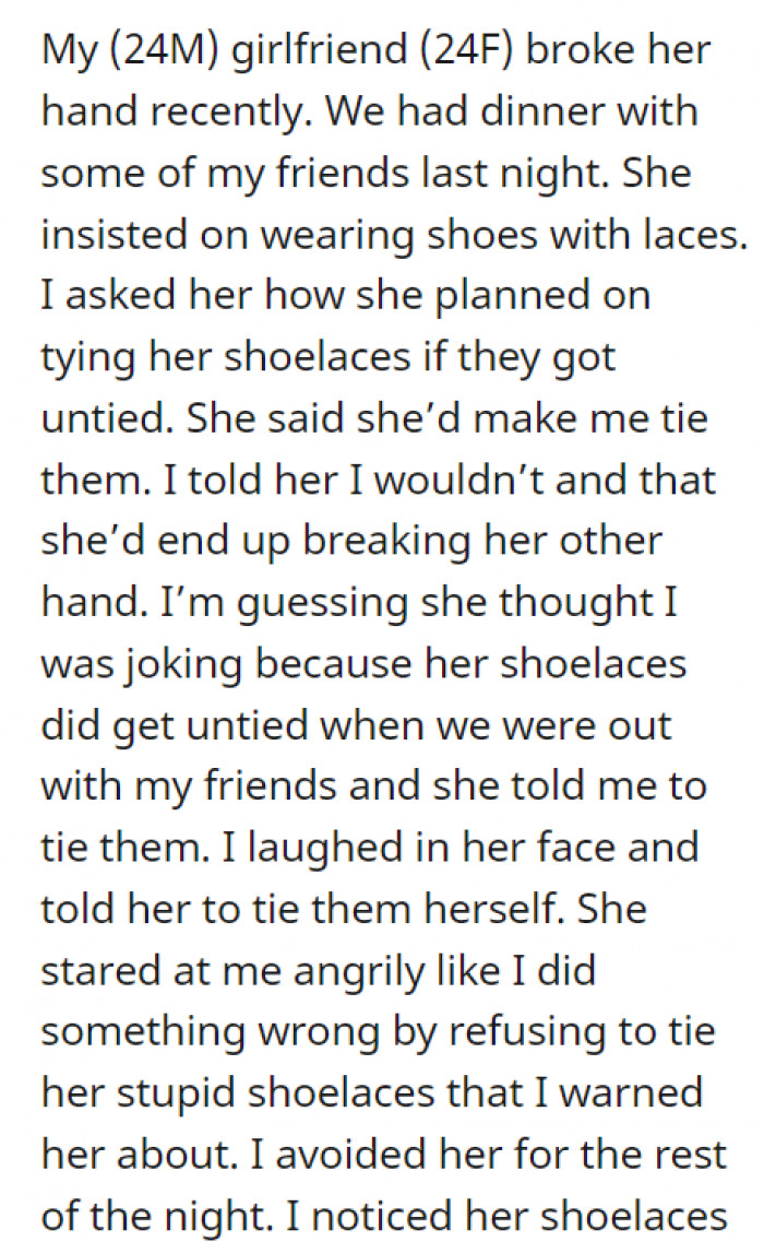 The girl was suffering from a temporary disability, and having to deal with her broken hand, the man did not think it was a good idea for her to wear shoes with shoelaces.