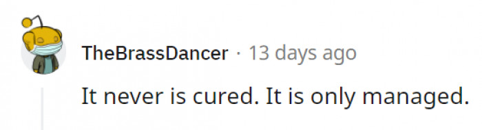 18. No matter what medications or treatments people undergo, it's not something that can be cured.