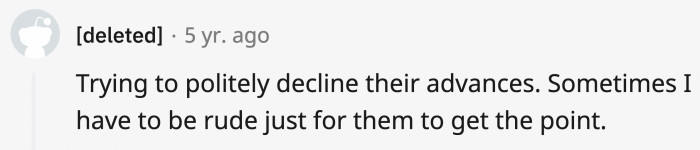 9. You have to be rude at times just for the message to sink in.