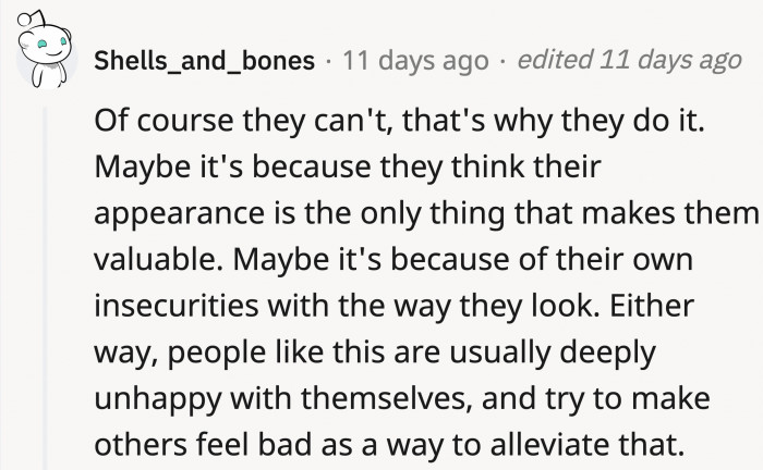 They project any insecurities they have onto other people instead of recognizing how to overcome them.