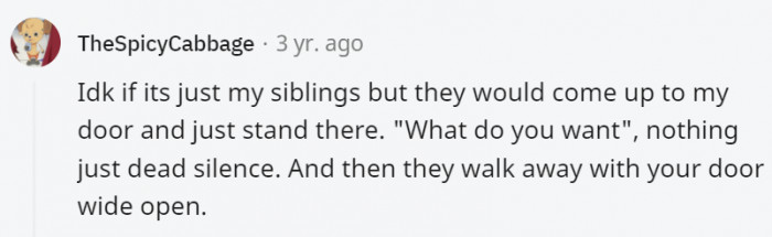 20. Sometimes, there's just comfort in annoying your siblings in the tiniest way possible