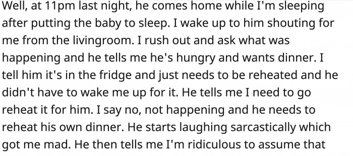 Then, late at night, when OP was sleeping, he started yelling for her. When he found out that he had to reheat his own food, he laughed mockingly, which angered OP.