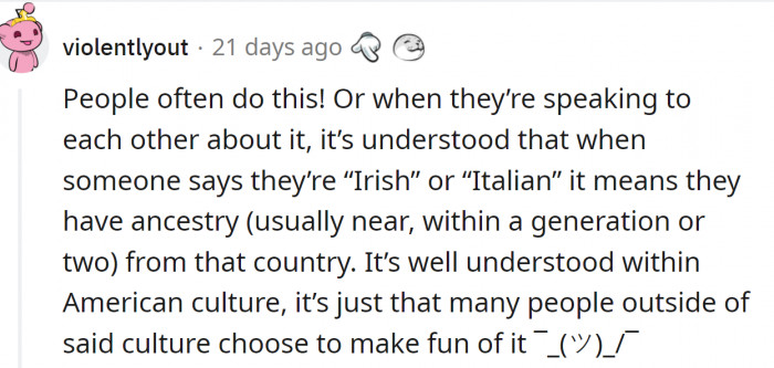 They can’t understand this need to emphasize your roots.