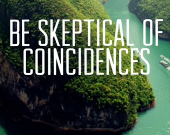 If there are too many coincidences... it may not be a coincidence after all.