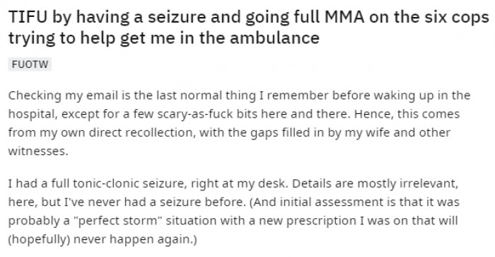 The Redditor narrates his ordeal from what he can remember. U/sun_steward explains that he had a full tonic-clonic seizure, which was likely due to a new prescription he was on.