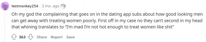 When they whine about how good-looking men have the privilege to treat women poorly.