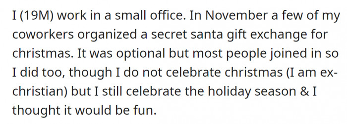 For context, OP is a 19-year-old male who works in a small office. He, along with his coworkers, organized a Secret Santa exchange just in time for Christmas.