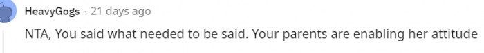 21. Your parents are enabling her attitude