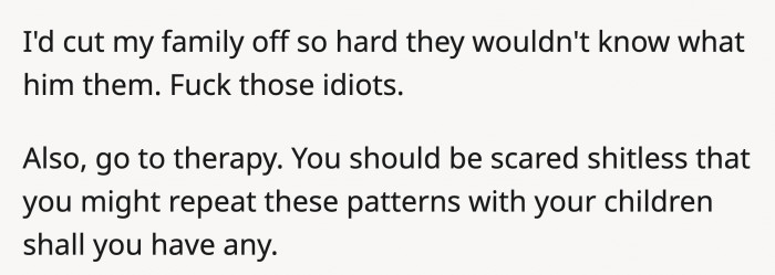 Therapy is a good place to start to ensure OP sees how badly this pattern can affect people