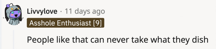 There is also the obvious trait that they can only judge but become hostile when they are the ones being judged.