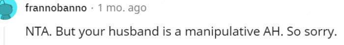 19. So sorry but your husband is manipulative